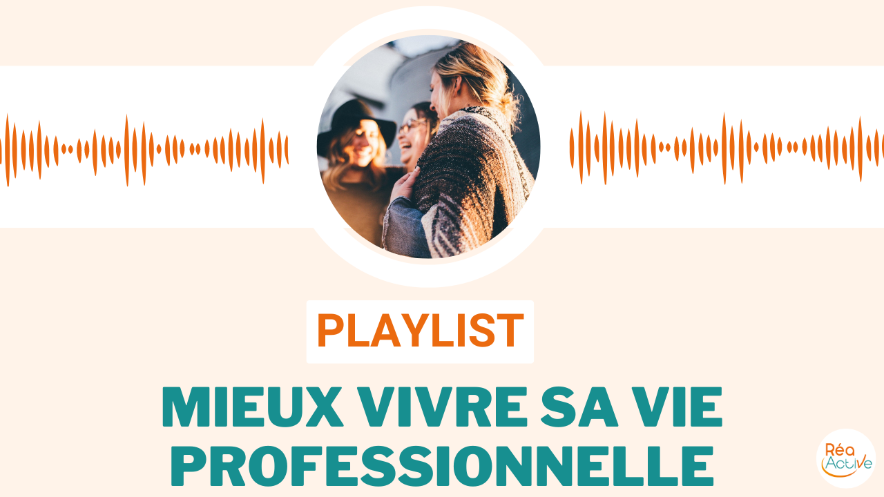 playlist mieux vivre sa vie professionnelle du podcast Mieux Vivre avec Tania Lafore